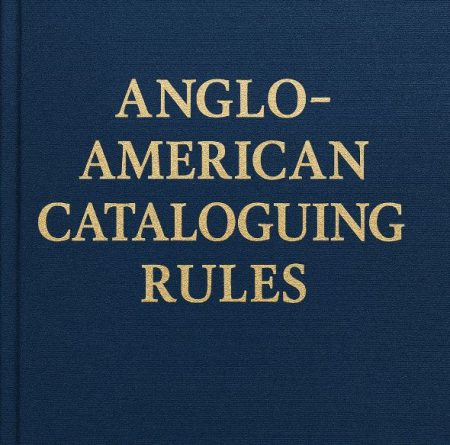 Anglo-American Cataloguing Rules (AACR and AACR2) Anglo-American Cataloguing Rules